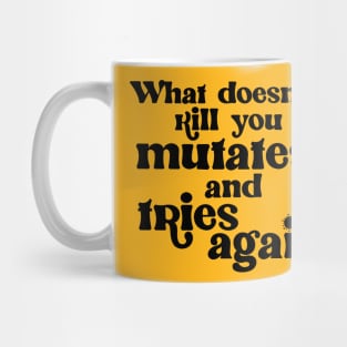 What Doesn't Kill You Mutates and Tries Again Mug